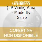(LP Vinile) Atna - Made By Desire vinile