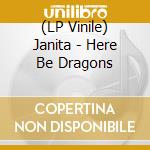 (LP Vinile) Janita - Here Be Dragons vinile