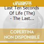 Last Ten Seconds Of Life (The) - The Last Ten Seconds Of Life cd