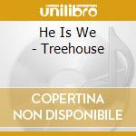 He Is We - Treehouse cd