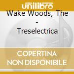 Wake Woods, The - Treselectrica cd