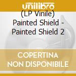 (LP Vinile) Painted Shield - Painted Shield 2 vinile