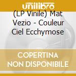 (LP Vinile) Mat Vezio - Couleur Ciel Ecchymose vinile