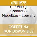 (LP Vinile) Scanner & Modelbau - Loess (2 Lp) vinile