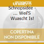 Schnopsidee - ... Weil'S Wuascht Is! cd