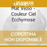 Mat Vezio - Couleur Ciel Ecchymose cd