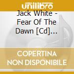 Jack White - Fear Of The Dawn [Cd] (Indie-Retail Exclusive, Same As Standard Cd But Less Expensive For Indie Stores) cd
