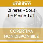 2Freres - Sous Le Meme Toit cd