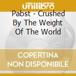 Pabst - Crushed By The Weight Of The World cd
