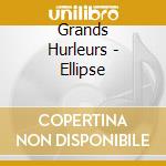 Grands Hurleurs - Ellipse cd