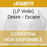 (LP Vinile) Desire - Escape lp vinile