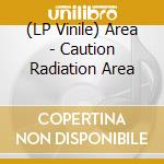 (LP Vinile) Area - Caution Radiation Area vinile