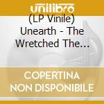 (LP Vinile) Unearth - The Wretched The Ruinous vinile