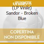 (LP Vinile) Sandor - Broken Blue vinile