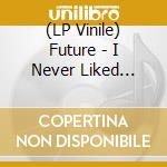 (LP Vinile) Future - I Never Liked You/Black Vinyl lp vinile