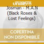 Josman - M.A.N (Black Roses & Lost Feelings) cd musicale