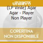 (LP Vinile) Agar Agar - Player Non Player vinile