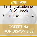 Freitagsakademie (Die): Bach Concertos - Lost And Found cd musicale