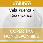Vela Puerca - Discopatico cd