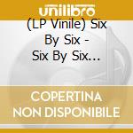 (LP Vinile) Six By Six - Six By Six (2 Lp) lp vinile