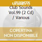 Club Sounds Vol.99 (2 Cd) / Various cd