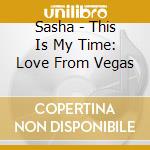 Sasha - This Is My Time: Love From Vegas cd