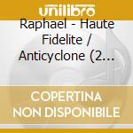Raphael - Haute Fidelite / Anticyclone (2 Cd) cd