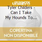 Tyler Childers - Can I Take My Hounds To Heaven (3 Cd) cd