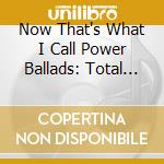 Now That's What I Call Power Ballads: Total Eclipse Of The Heart / Various (4 Cd) cd musicale