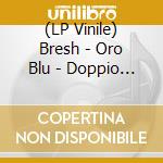 (LP Vinile) Bresh - Oro Blu -  Doppio Lp White vinile