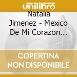 Natalia Jimenez - Mexico De Mi Corazon 2 cd musicale