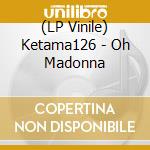 (LP Vinile) Ketama126 - Oh Madonna vinile