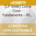 (LP Vinile) Coma Cose - Fondamenta - 45 Rpm lp vinile
