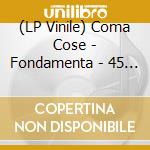 (LP Vinile) Coma Cose - Fondamenta - 45 Rpm vinile