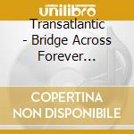 Transatlantic - Bridge Across Forever (Re-Issue 2022) cd