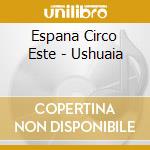 Espana Circo Este - Ushuaia cd