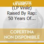 (LP Vinile) Raised By Rap: 50 Years Of Hip Hop / Various (2 Lp) vinile