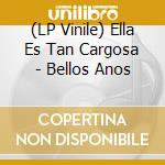 (LP Vinile) Ella Es Tan Cargosa - Bellos Anos vinile