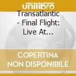 Transatlantic - Final Flight: Live At L'olympia cd
