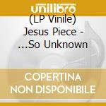 (LP Vinile) Jesus Piece - ...So Unknown vinile