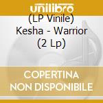 (LP Vinile) Kesha - Warrior (2 Lp) vinile