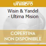Wisin & Yandel - Ultima Mision cd musicale