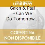 Galen & Paul - Can We Do Tomorrow Another Day cd