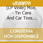 (LP Vinile) Moe. - Tin Cans And Car Tires (2 Lp) lp vinile