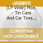 (LP Vinile) Moe. - Tin Cans And Car Tires (2 Lp) vinile