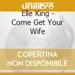 Elle King - Come Get Your Wife cd