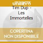 Tim Dup - Les Immortelles cd