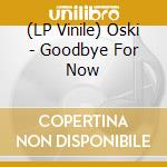 (LP Vinile) Oski - Goodbye For Now vinile
