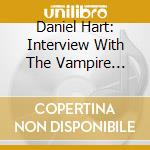 Daniel Hart: Interview With The Vampire O.S.T. cd musicale