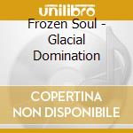 Frozen Soul - Glacial Domination cd